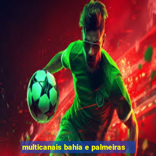 multicanais bahia e palmeiras